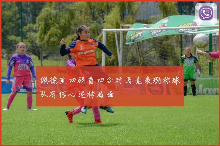 佩德里回顾首回合对马竞表现称球队有信心逆转局面