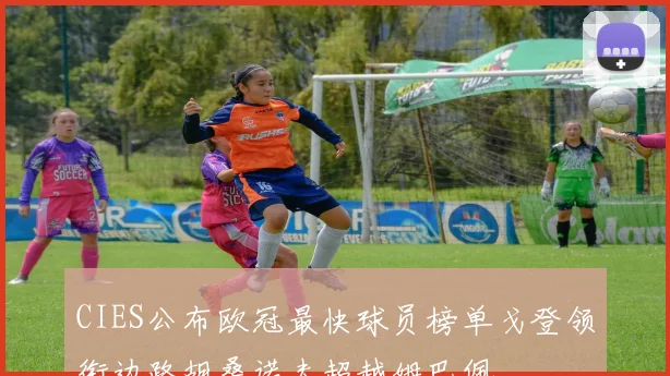 CIES公布欧冠最快球员榜单戈登领衔边路胡桑诺夫超越姆巴佩